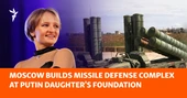 Moscow Builds Missile Defense Complex At Putin Daughter's Foundation