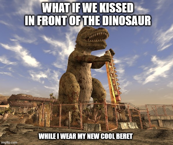 What if we kissed in front of the dinosaur while I wear my new cool beret