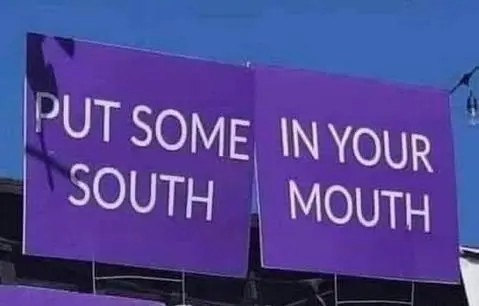 Sign saying "Put some South in your mouth" but it's a dontdeadopeninside so it's "Put some in your South Mouth" 