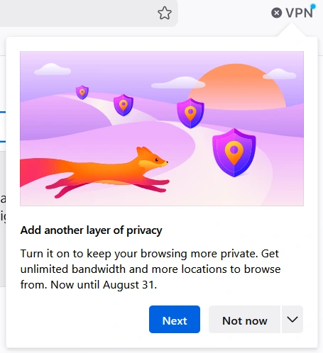 Screenshot of a popup that reads "add another layer of privacy. Turn it (the VPN) on to keep your browsing more private. Get more bandwidth and unlimited locations to browse from. Now until August 31."
