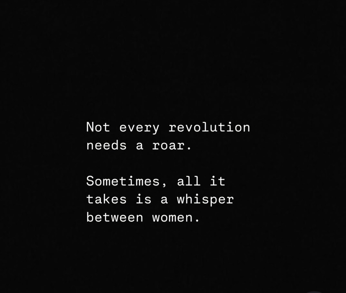 Not every revolution needs a roar sometimes all other takes is a whisper between women 