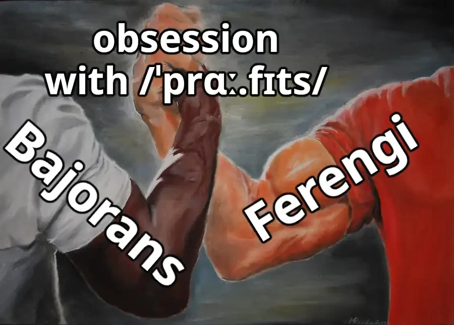 "Epic Handshake" meme with Bajorans and Ferengi uniting over "obsession with /ˈprɑː.fɪts/" (the phonetic pronunciation depiction of the words prophets/profits)
