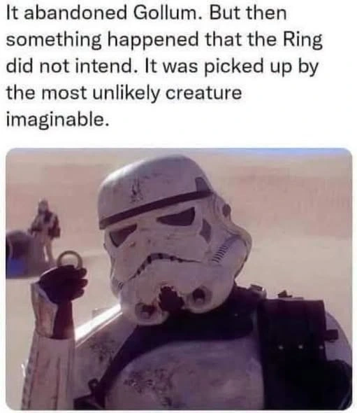 "It abandoned Gollum, but then something happened that the Ring did not intend. It was picked up by the most unlikely creature imaginable" Image of Star Wars Storm Trooper holding a metal ring.