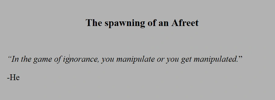 The spawning of an Afreet
“In the game of ignorance, you manipulate or you get manipulated.”
-He
