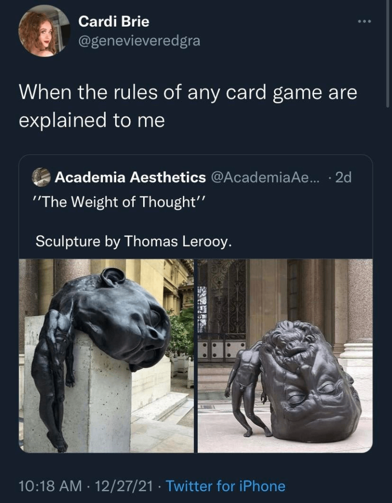 Photos of a sculpture called "The Weight of Thought" by Thomas Leroy, depicting an anguished man being dramatically weighed down by his enormous head. A Twitter user has captioned it, "When the rules of any card game are explained to me."